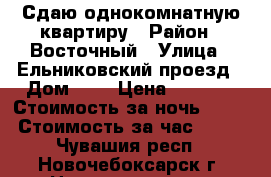 Сдаю однокомнатную квартиру › Район ­ Восточный › Улица ­ Ельниковский проезд › Дом ­ 8 › Цена ­ 1 000 › Стоимость за ночь ­ 800 › Стоимость за час ­ 100 - Чувашия респ., Новочебоксарск г. Недвижимость » Квартиры аренда посуточно   . Чувашия респ.,Новочебоксарск г.